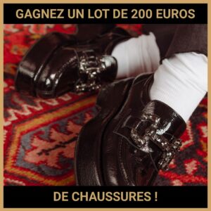 JEU CONCOURS GRATUIT POUR GAGNER UN LOT DE 200 EUROS DE CHAUSSURES !