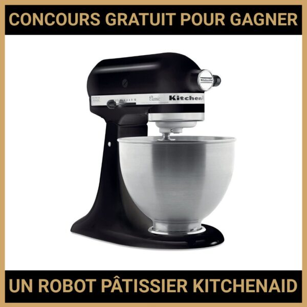 JEU CONCOURS GRATUIT POUR GAGNER UN ROBOT PÂTISSIER KITCHENAID  !