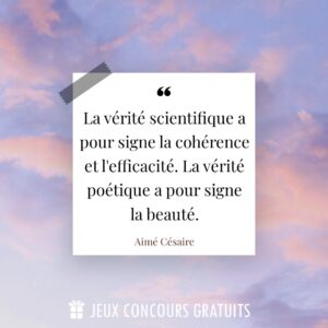 Citation Aimé Césaire : La vérité scientifique a pour signe la cohérence et l'efficacité. La vérité poétique a pour signe la beauté....
