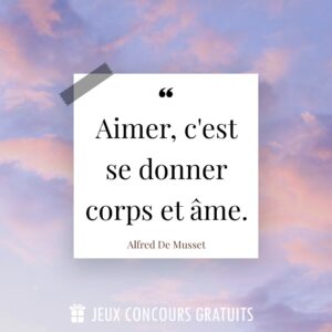 Citation Alfred De Musset : Aimer, c'est se donner corps et âme....