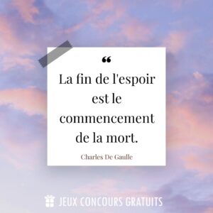 Citation Charles De Gaulle : La fin de l'espoir est le commencement de la mort....