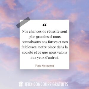 Citation Feng Menglong : Nos chances de réussite sont plus grandes si nous connaissons nos forces et nos faiblesses, notre place dans la société et ce que nous valons aux yeux d'autrui....