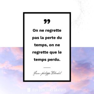 Citation Jean-philippe Blondel : On ne regrette pas la perte du temps, on ne regrette que le temps perdu....