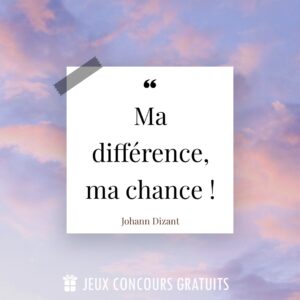 Citation Johann Dizant : Ma différence, ma chance !...
