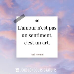 Citation Paul Morand : L'amour n'est pas un sentiment, c'est un art....
