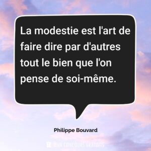 Citation Philippe Bouvard : La modestie est l'art de faire dire par d'autres tout le bien que l'on pense de soi-même....