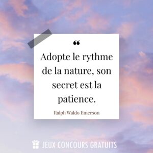Citation Ralph Waldo Emerson : Adopte le rythme de la nature, son secret est la patience....