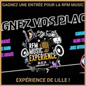 JEU CONCOURS GRATUIT POUR GAGNER UNE ENTRÉE POUR LA RFM MUSIC EXPÉRIENCE DE LILLE  !