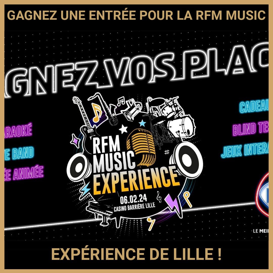 JEU CONCOURS GRATUIT POUR GAGNER UNE ENTRÉE POUR LA RFM MUSIC EXPÉRIENCE DE LILLE !