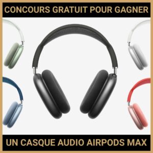 JEU CONCOURS GRATUIT POUR GAGNER UN CASQUE AUDIO AIRPODS MAX !
