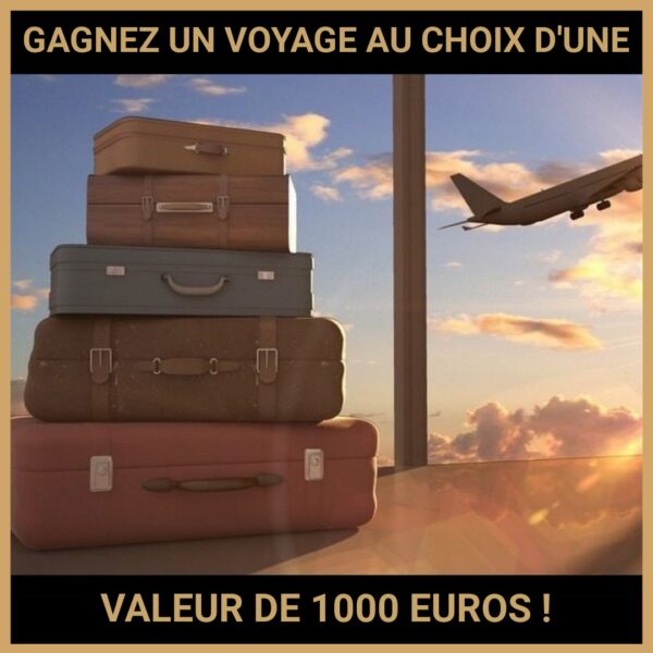 JEU CONCOURS GRATUIT POUR GAGNER UN VOYAGE AU CHOIX D'UNE VALEUR DE 1000 EUROS !