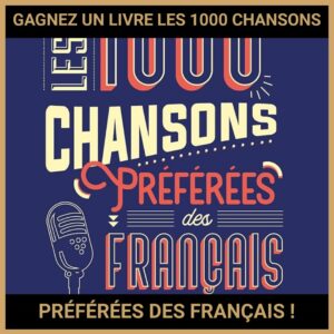JEU CONCOURS GRATUIT POUR GAGNER UN LIVRE LES 1000 CHANSONS PRÉFÉRÉES DES FRANÇAIS !