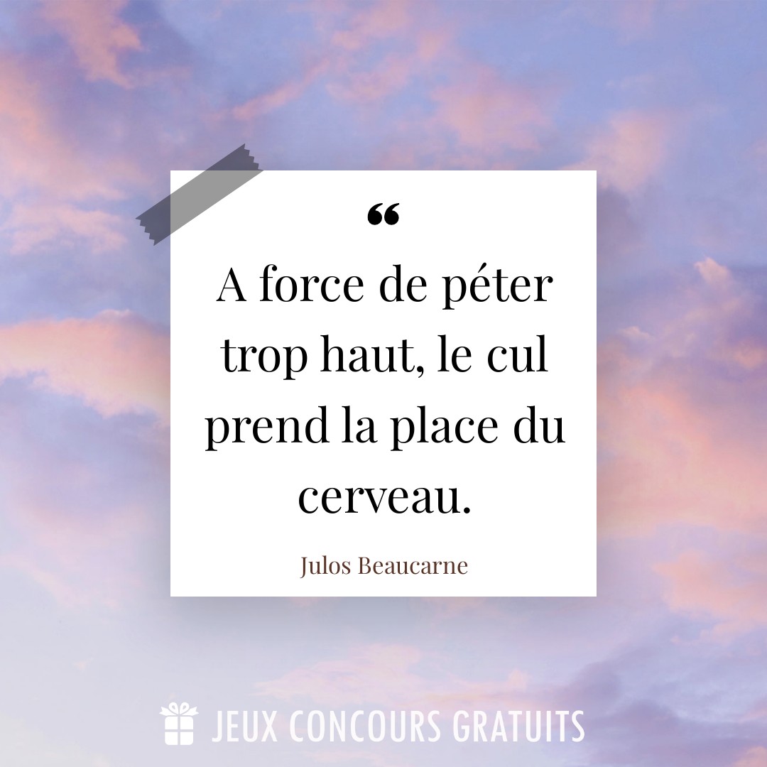 Citation Julos Beaucarne : A Force De Péter Trop Haut, Le Cul Prend La  Place Du Cervea...