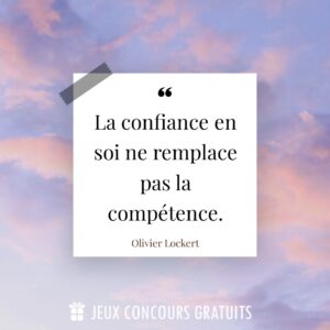 Citation Olivier Lockert : La confiance en soi ne remplace pas la compétence....