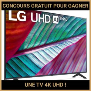 JEU CONCOURS GRATUIT POUR GAGNER UNE TV 4K UHD !
