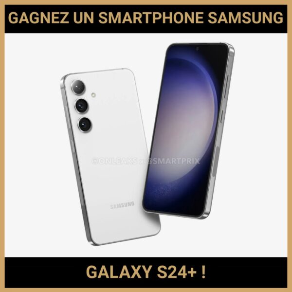 JEU CONCOURS GRATUIT POUR GAGNER UN SMARTPHONE SAMSUNG GALAXY S24+ !