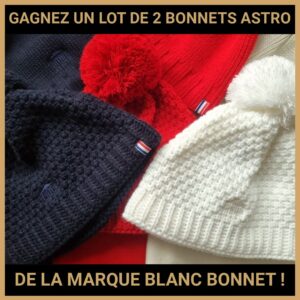 JEU CONCOURS GRATUIT POUR GAGNER UN LOT DE 2 BONNETS ASTRO DE LA MARQUE BLANC BONNET !