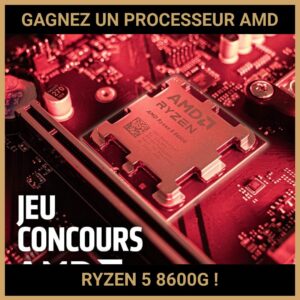 JEU CONCOURS GRATUIT POUR GAGNER UN PROCESSEUR AMD RYZEN 5 8600G !