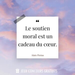 Citation Alain Pintus : Le soutien moral est un cadeau du cœur....