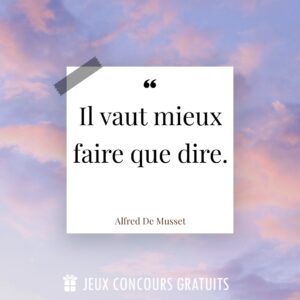 Citation Alfred De Musset : Il vaut mieux faire que dire....