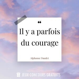 Citation Alphonse Daudet : Il y a parfois du courage à fuir......