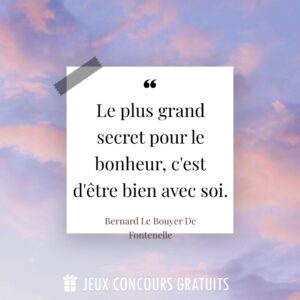 Citation Bernard Le Bouyer De Fontenelle : Le plus grand secret pour le bonheur, c'est d'être bien avec soi....