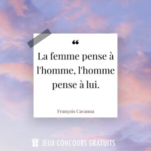 Citation François Cavanna : La femme pense à l'homme, l'homme pense à lui....