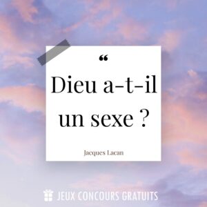 Citation Jacques Lacan : Dieu a-t-il un sexe ?...