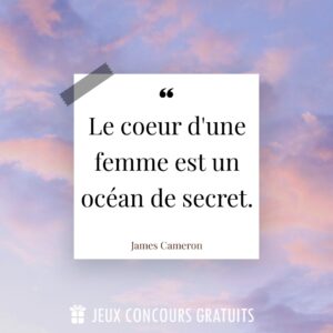 Citation James Cameron : Le coeur d'une femme est un océan de secret....