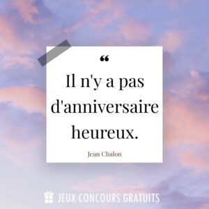 Citation Jean Chalon : Il n'y a pas d'anniversaire heureux....