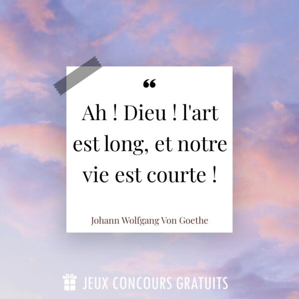 Citation Johann Wolfgang Von Goethe : Ah ! Dieu ! l'art est long, et  notre vie est courte !...