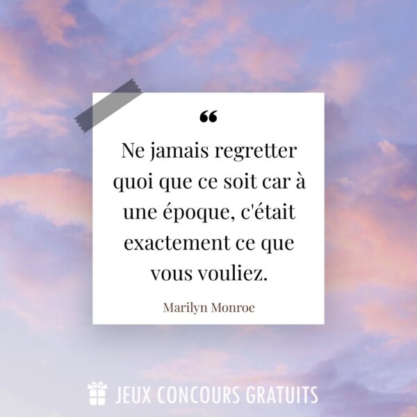 Citation Marilyn Monroe : Ne jamais regretter quoi que ce soit car à une époque, c'était exactement ce que vous vouliez....
