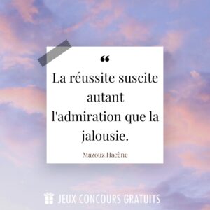 Citation Mazouz Hacène : La réussite suscite autant l'admiration que la jalousie....