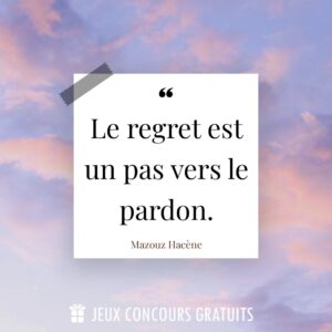 Citation Mazouz Hacène : Le regret est un pas vers le pardon....