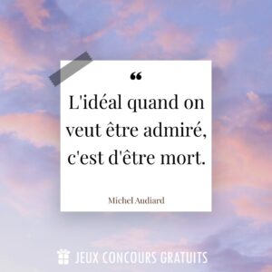 Citation Michel Audiard : L'idéal quand on veut être admiré, c'est d'être mort....