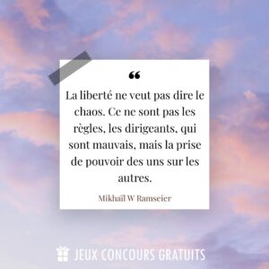 Citation Mikhaïl W Ramseier : La liberté ne veut pas dire le chaos. Ce ne sont pas les règles, les dirigeants, qui sont mauvais, mais la prise de pouvoir des uns sur les autres....