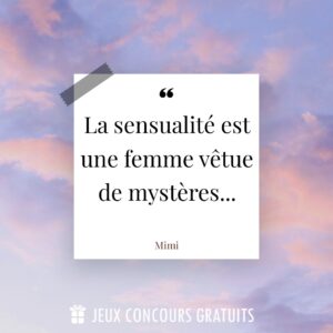 Citation Mimi : La sensualité est une femme vêtue de mystères......