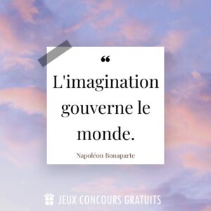 Citation Napoléon Bonaparte : L'imagination gouverne le monde....