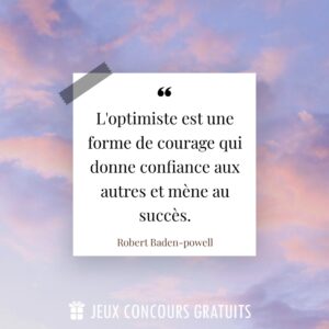 Citation Robert Baden-powell : L'optimiste est une forme de courage qui donne confiance aux autres et mène au succès....