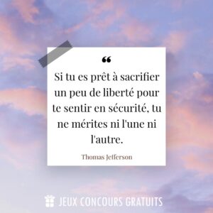 Citation Thomas Jefferson : Si tu es prêt à sacrifier un peu de liberté pour te sentir en sécurité, tu ne mérites ni l'une ni l'autre....