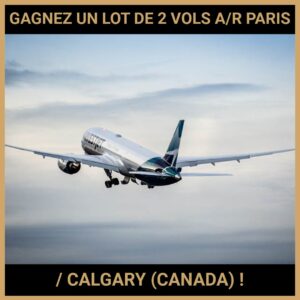 JEU CONCOURS GRATUIT POUR GAGNER UN LOT DE 2 VOLS A/R PARIS / CALGARY (CANADA) !