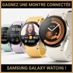 JEU CONCOURS GRATUIT POUR GAGNER UNE MONTRE CONNECTÉE SAMSUNG GALAXY WATCH6 !