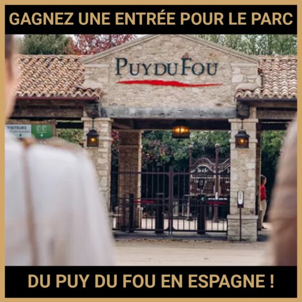 JEU CONCOURS GRATUIT POUR GAGNER UNE ENTRÉE POUR LE PARC DU PUY DU FOU EN ESPAGNE ! JEU CONCOURS GRATUIT POUR GAGNER UNE ENTRÉE POUR LE PARC DU PUY DU FOU EN ESPAGNE !