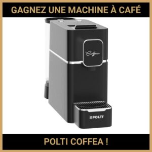 JEU CONCOURS GRATUIT POUR GAGNER UNE MACHINE À CAFÉ POLTI COFFEA !
