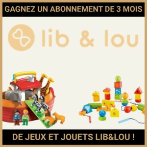 JEU CONCOURS GRATUIT POUR GAGNER UN ABONNEMENT DE 3 MOIS DE JEUX ET JOUETS LIB&LOU !