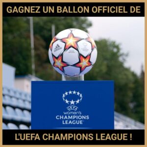 JEU CONCOURS GRATUIT POUR GAGNER UN BALLON OFFICIEL DE L'UEFA CHAMPIONS LEAGUE !