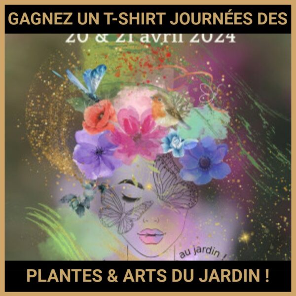 JEU CONCOURS GRATUIT POUR GAGNER UN T-SHIRT JOURNÉES DES PLANTES & ARTS DU JARDIN !