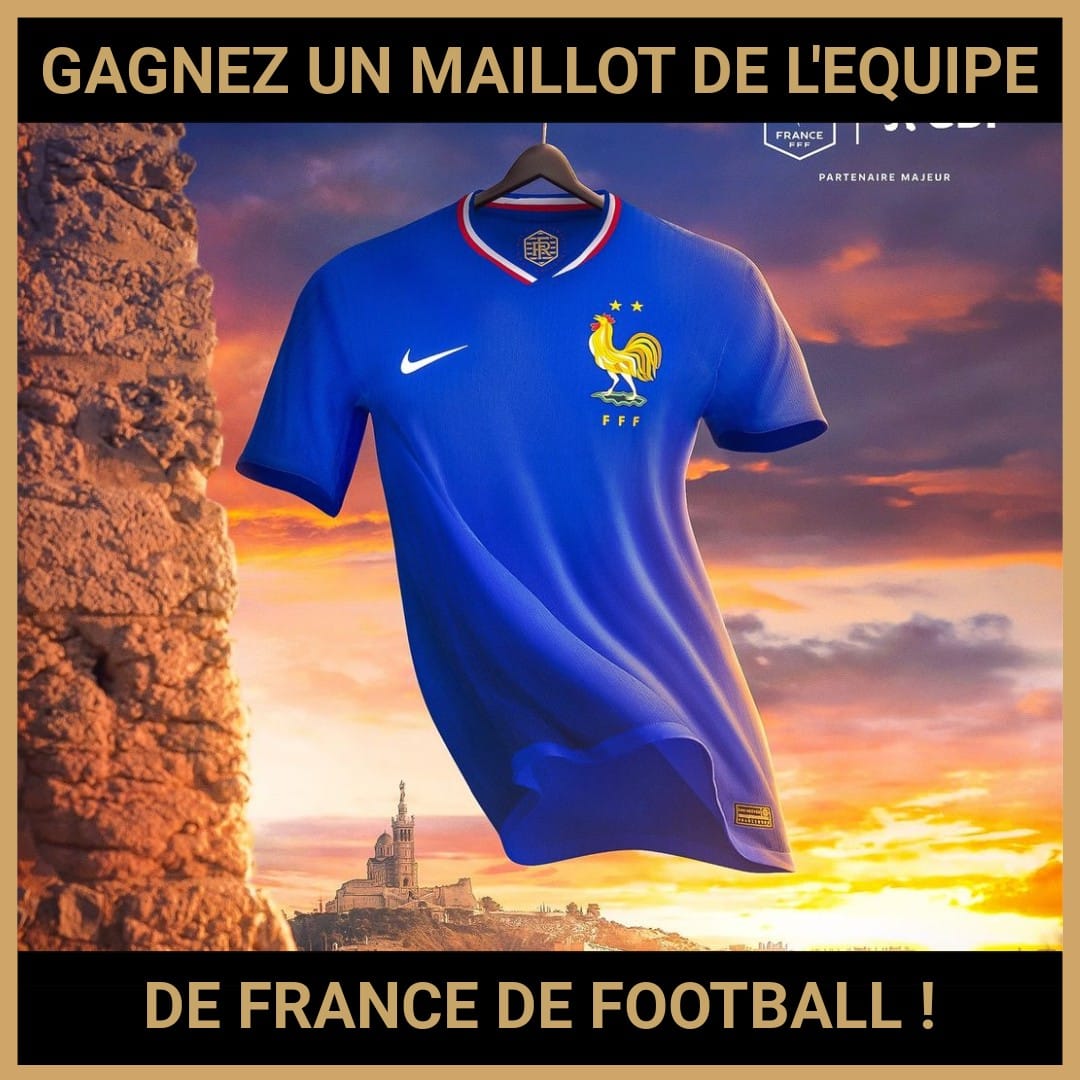 JEU CONCOURS GRATUIT POUR GAGNER UN MAILLOT DE L'EQUIPE DE FRANCE DE FOOTBALL !