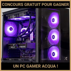 JEU CONCOURS GRATUIT POUR GAGNER UN PC GAMER ACQUA !