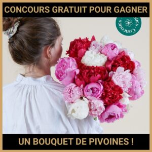 JEU CONCOURS GRATUIT POUR GAGNER UN BOUQUET DE PIVOINES !